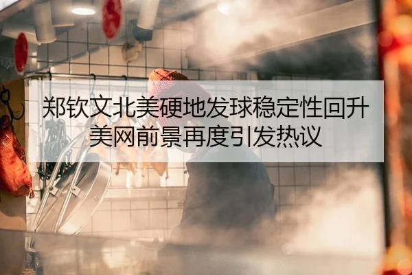郑钦文北美硬地发球稳定性回升 美网前景再度引发热议